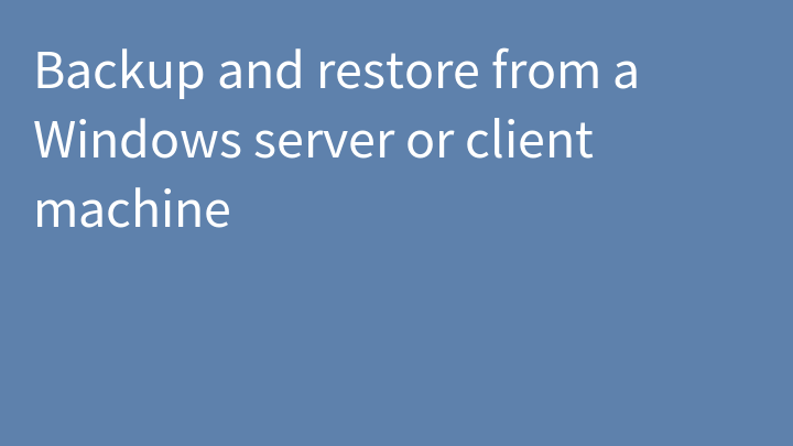 Backup and restore from a Windows server or client machine