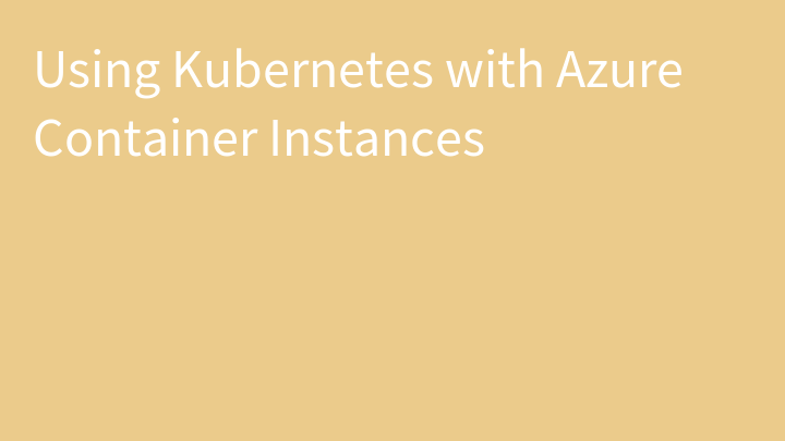 Using Kubernetes with Azure Container Instances