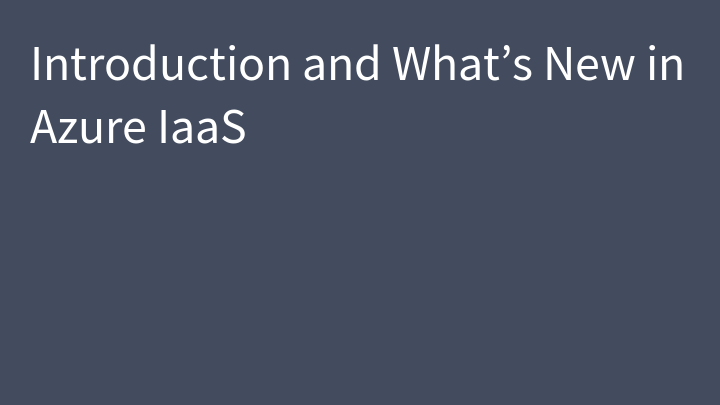 Introduction and What’s New in Azure IaaS