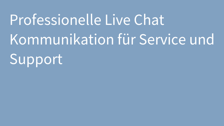 Professionelle Live Chat Kommunikation für Service und Support