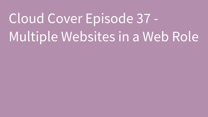 Cloud Cover Episode 37 - Multiple Websites in a Web Role