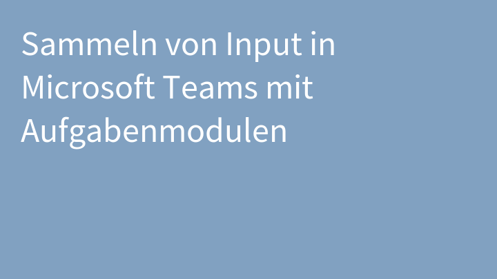 Sammeln von Input in Microsoft Teams mit Aufgabenmodulen