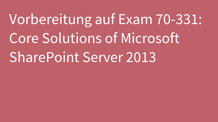 Vorbereitung auf Exam 70-331: Core Solutions of Microsoft SharePoint Server 2013