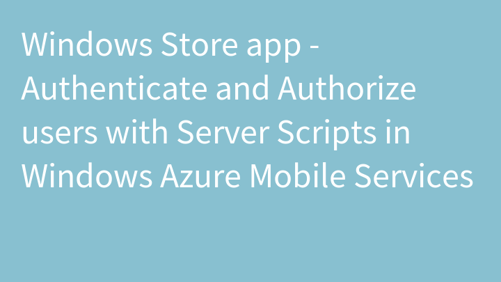 Windows Store app - Authenticate and Authorize users with Server Scripts in Windows Azure Mobile Services