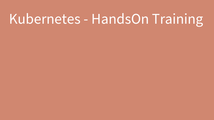 Kubernetes - HandsOn Training