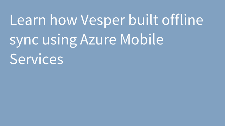Learn how Vesper built offline sync using Azure Mobile Services