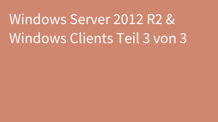 Windows Server 2012 R2 & Windows Clients Teil 3 von 3