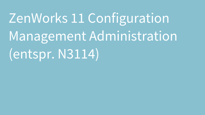 ZenWorks 11 Configuration Management Administration (entspr. N3114)