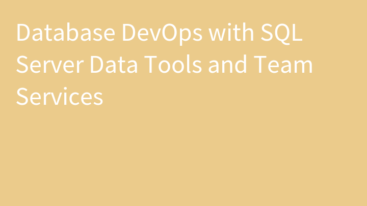 Database DevOps with SQL Server Data Tools and Team Services