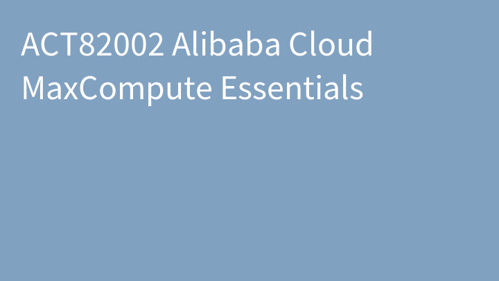 ACT82002 Alibaba Cloud MaxCompute Essentials