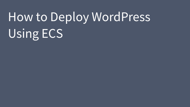 How to Deploy WordPress Using ECS