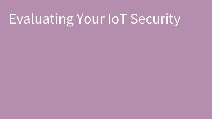 Evaluating Your IoT Security