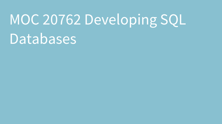 MOC 20762 Developing SQL Databases