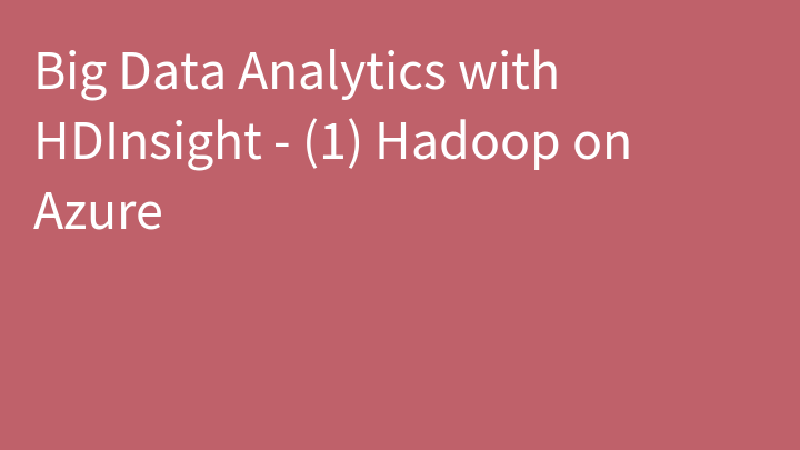 Big Data Analytics with HDInsight - (1) Hadoop on Azure
