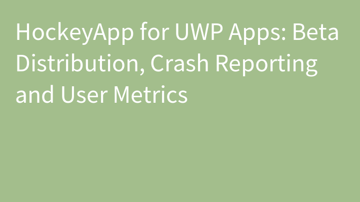 HockeyApp for UWP Apps: Beta Distribution, Crash Reporting and User Metrics