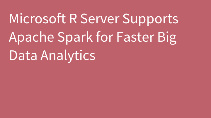Microsoft R Server Supports Apache Spark for Faster Big Data Analytics