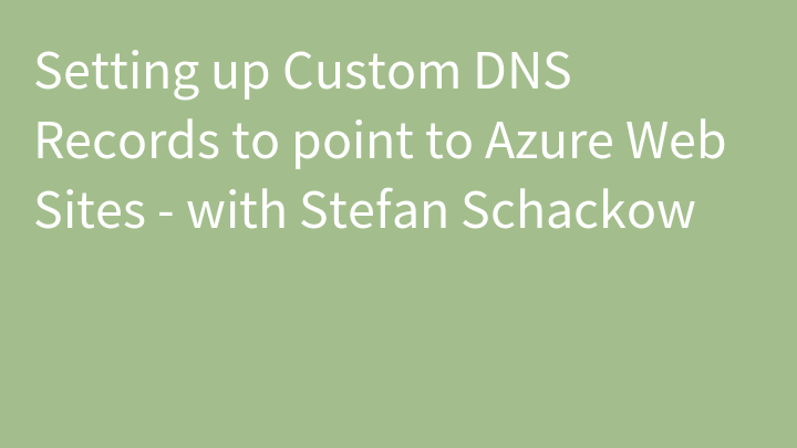 Setting up Custom DNS Records to point to Azure Web Sites - with Stefan Schackow