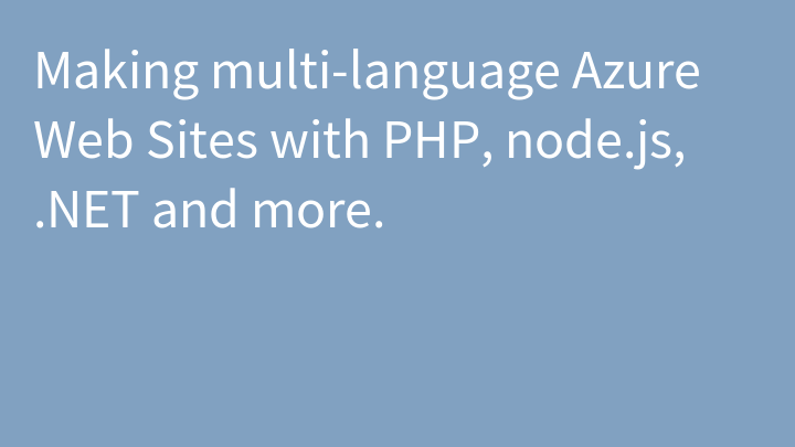 Making multi-language Azure Web Sites with PHP, node.js, .NET and more.