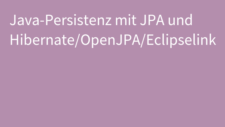 Java-Persistenz mit JPA und Hibernate/OpenJPA/Eclipselink