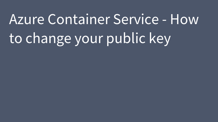Azure Container Service - How to change your public key