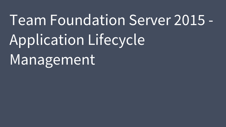 Team Foundation Server 2015 - Application Lifecycle Management
