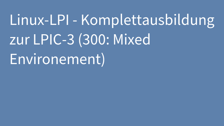 Linux-LPI - Komplettausbildung zur LPIC-3 (300: Mixed Environement)