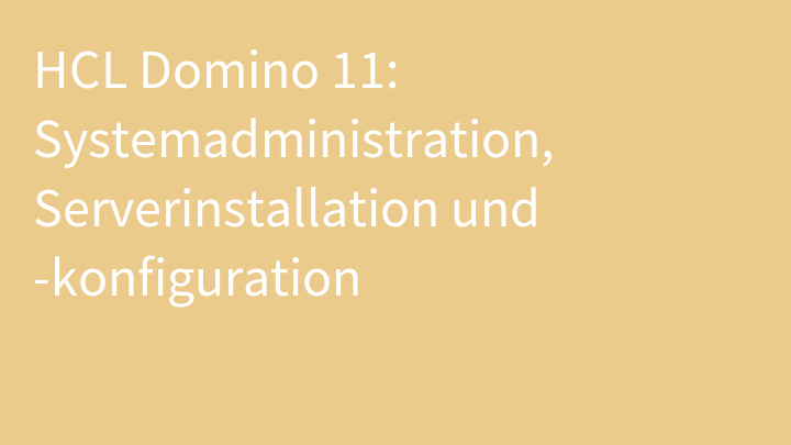 HCL Domino 11: Systemadministration, Serverinstallation und -konfiguration