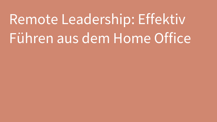 Remote Leadership: Effektiv Führen aus dem Home Office
