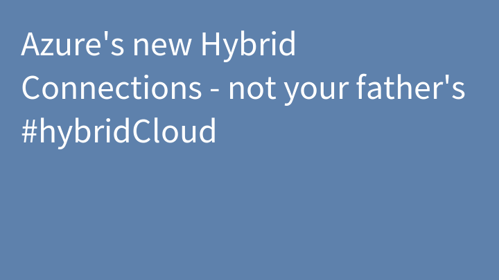 Azure's new Hybrid Connections - not your father's #hybridCloud