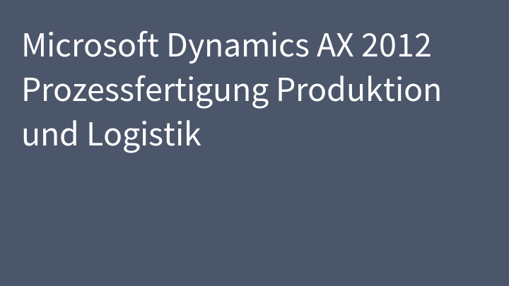 Microsoft Dynamics AX 2012 Prozessfertigung Produktion und Logistik