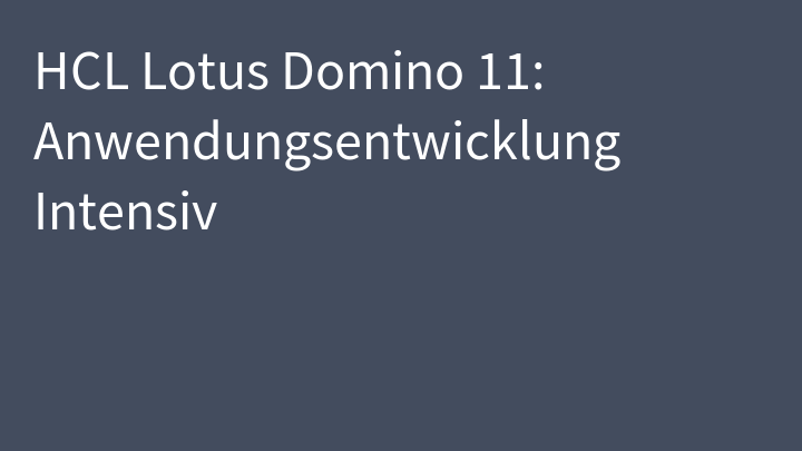 HCL Lotus Domino 11: Anwendungsentwicklung Intensiv