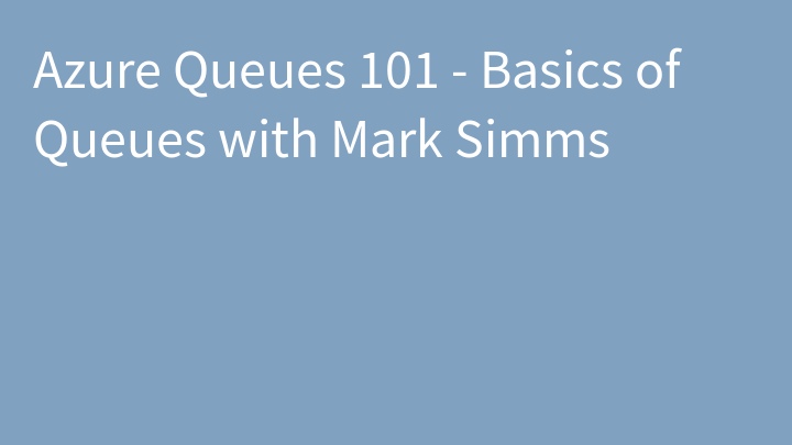 Azure Queues 101 - Basics of Queues with Mark Simms