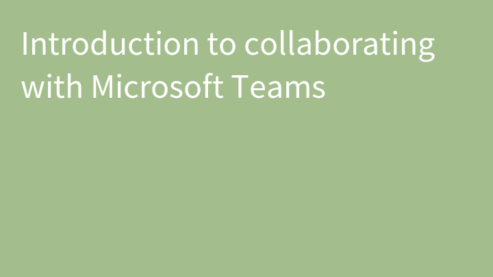 Introduction to collaborating with Microsoft Teams