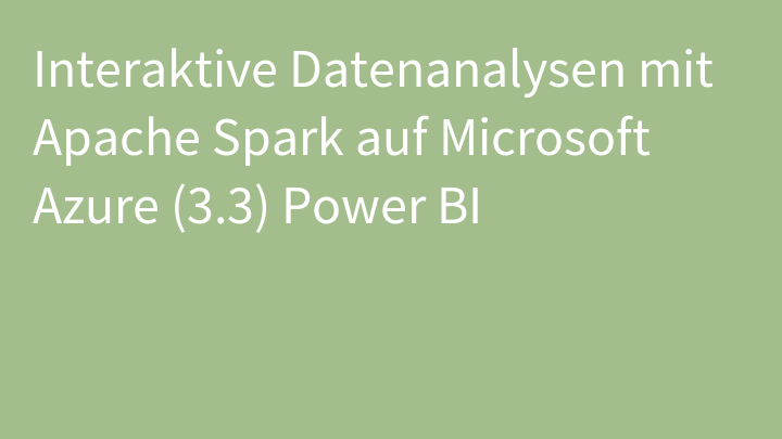 Interaktive Datenanalysen mit Apache Spark auf Microsoft Azure (3.3) Power BI