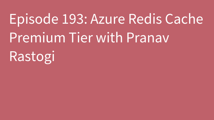 Episode 193: Azure Redis Cache Premium Tier with Pranav Rastogi