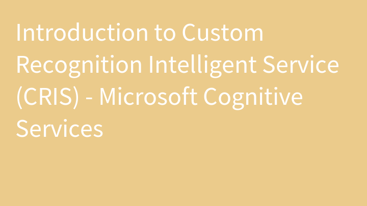 Introduction to Custom Recognition Intelligent Service (CRIS) - Microsoft Cognitive Services
