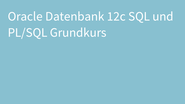 Oracle Datenbank 12c SQL und PL/SQL Grundkurs