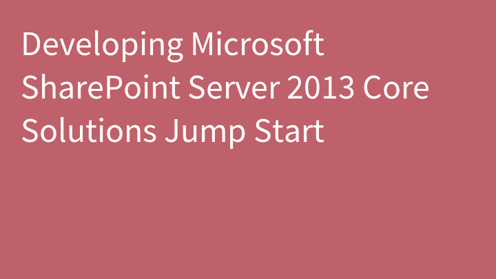Developing Microsoft SharePoint Server 2013 Core Solutions Jump Start