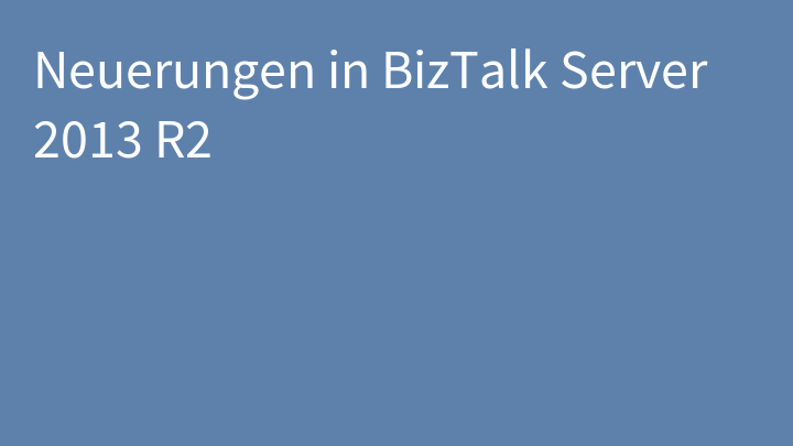Neuerungen in BizTalk Server 2013 R2