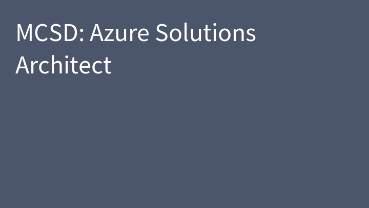 MCSD: Azure Solutions Architect